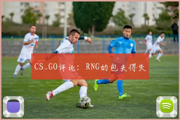 CS_GO评论：RNG的包夹得失