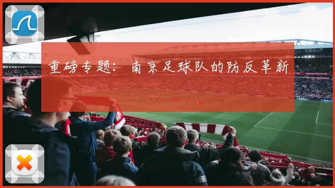 重磅专题：南京足球队的防反革新