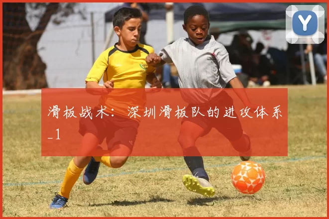 滑板战术：深圳滑板队的进攻体系_1