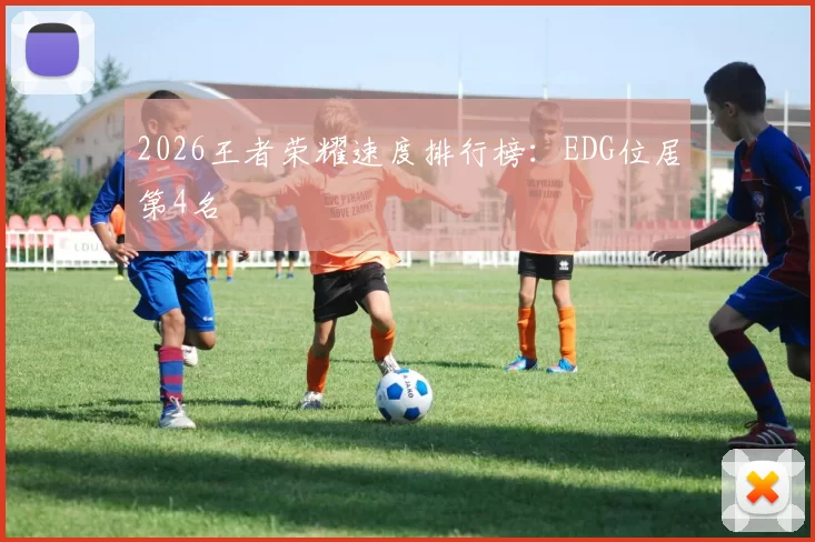 2026王者荣耀速度排行榜：EDG位居第4名