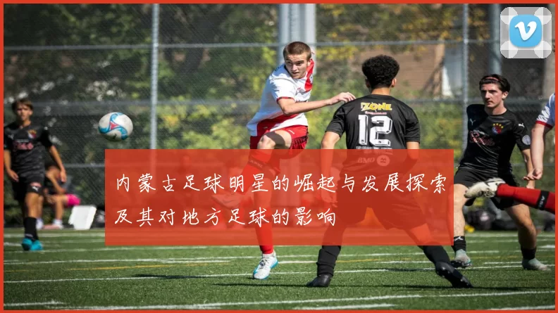 内蒙古足球明星的崛起与发展探索及其对地方足球的影响