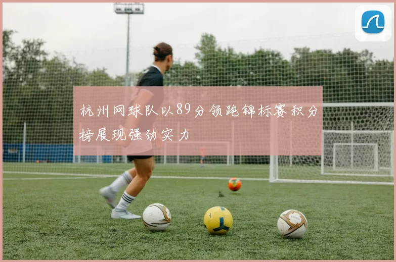 杭州网球队以89分领跑锦标赛积分榜展现强劲实力