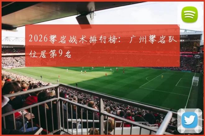 2026攀岩战术排行榜：广州攀岩队位居第9名